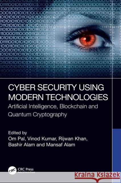 Cyber Security Using Modern Technologies: Artificial Intelligence, Blockchain and Quantum Cryptography Om Pal Vinod Kumar Rijwan Khan 9781032213194