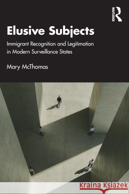 Elusive Subjects: Immigrant Recognition and Legitimation in Modern Surveillance States McThomas, Mary 9781032213200 Routledge