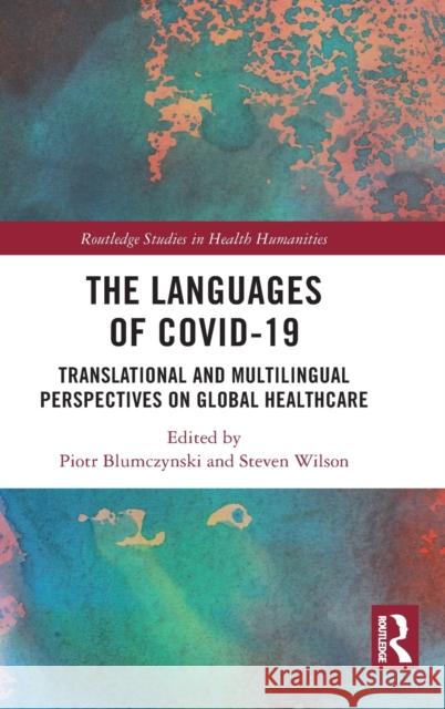 The Languages of COVID-19: Translational and Multilingual Perspectives on Global Healthcare Blumczynski, Piotr 9781032213231