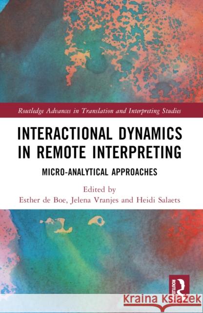 Interactional Dynamics in Remote Interpreting: Micro-Analytical Approaches Esther d Jelena Vranjes Heidi Salaets 9781032213293