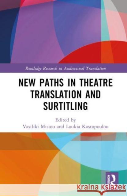 New Paths in Theatre Translation and Surtitling Vasiliki Misiou Loukia Kostopoulou 9781032213309 Routledge