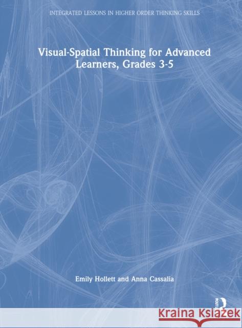 Visual-Spatial Thinking for Advanced Learners, Grades 3-5 Emily Hollett Anna Cassalia 9781032213477 Routledge