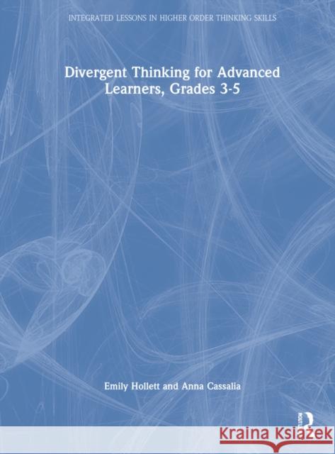 Divergent Thinking for Advanced Learners, Grades 3-5 Emily Hollett Anna Cassalia 9781032213484 Routledge