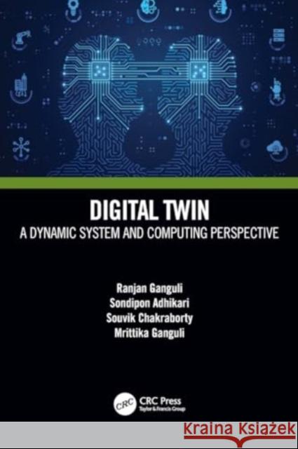 Digital Twin: A Dynamic System and Computing Perspective Ranjan Ganguli Sondipon Adhikari Souvik Chakraborty 9781032213637 Taylor & Francis Ltd