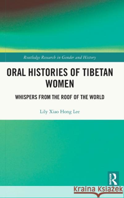 Oral Histories of Tibetan Women: Whispers from the Roof of the World Lily Xiao Hong Lee Enhong Yang 9781032213644