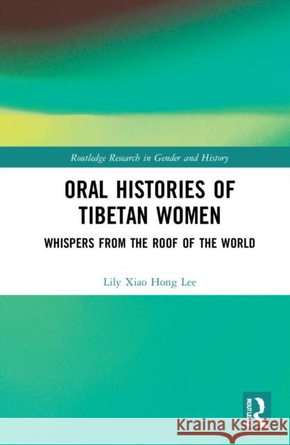 Oral Histories of Tibetan Women: Whispers from the Roof of the World Lily Xiao Hong Lee 9781032213651