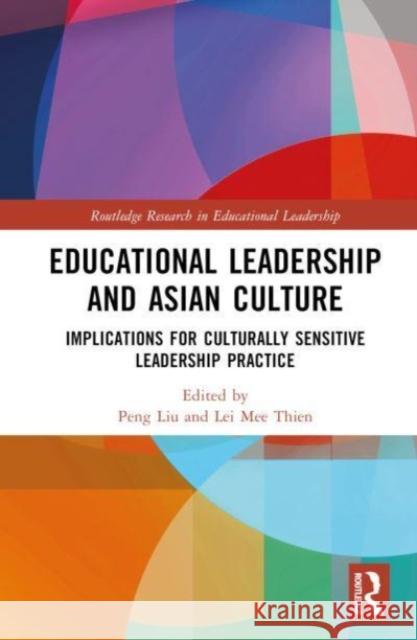 Educational Leadership and Asian Culture: Implications for Culturally Sensitive Leadership Practice Peng Liu Lei Mee Thien 9781032213675 Taylor & Francis Ltd