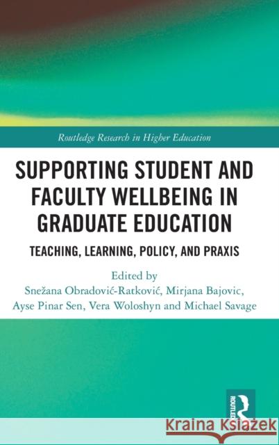 Supporting Student and Faculty Wellbeing in Graduate Education: Teaching, Learning, Policy, and Praxis Obradovic-Ratkovic, Snezana 9781032213910
