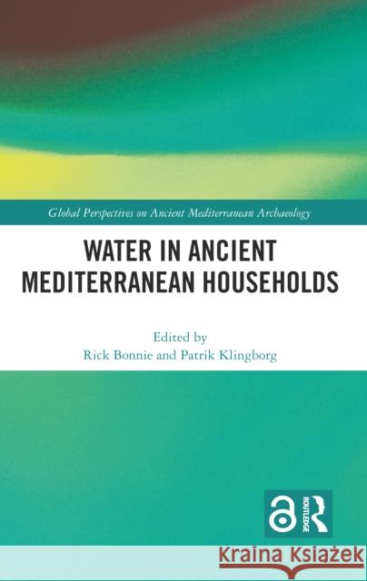 Water in Ancient Mediterranean Households Rick Bonnie Patrik Klingborg 9781032214009 Routledge
