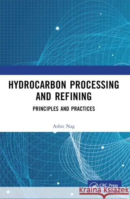 Hydrocarbon Processing and Refining: Principles and Practices Ashis Nag 9781032214054 CRC Press