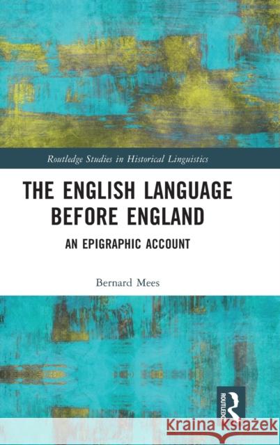 The English Language Before England: An Epigraphic Account Bernard Mees 9781032214177 Routledge