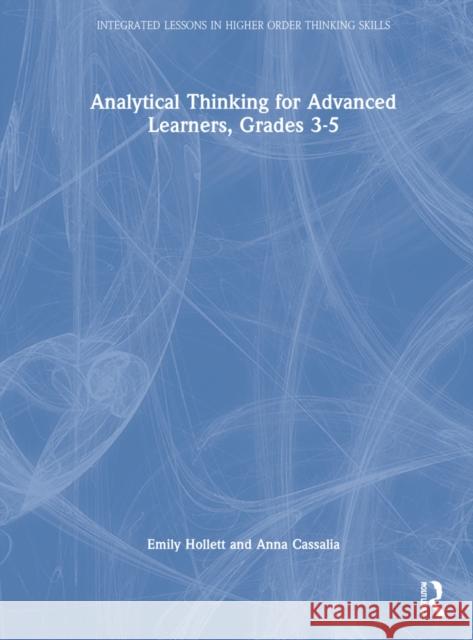 Analytical Thinking for Advanced Learners, Grades 3-5 Emily Hollett Anna Cassalia 9781032214191 Routledge