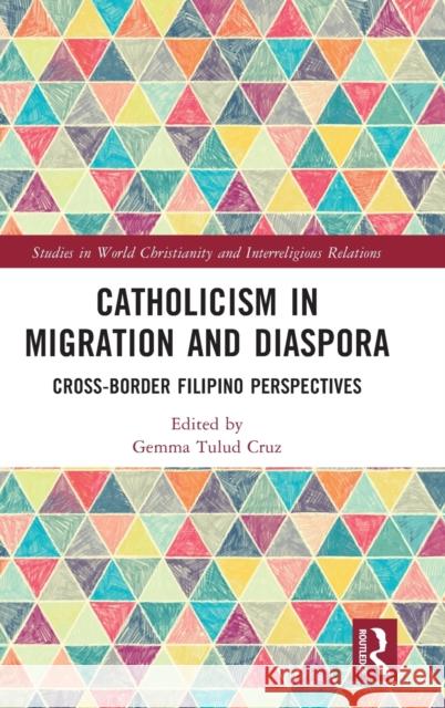 Catholicism in Migration and Diaspora: Cross-Border Filipino Perspectives Cruz, Gemma Tulud 9781032214429