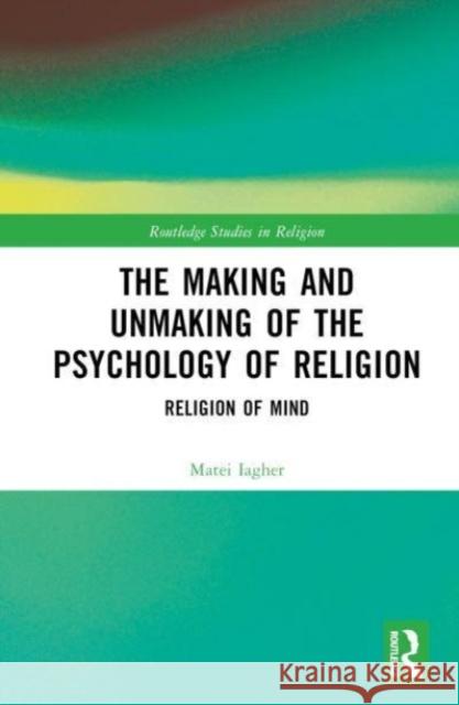 The Making and Unmaking of the Psychology of Religion Matei Iagher 9781032214450 Taylor & Francis Ltd