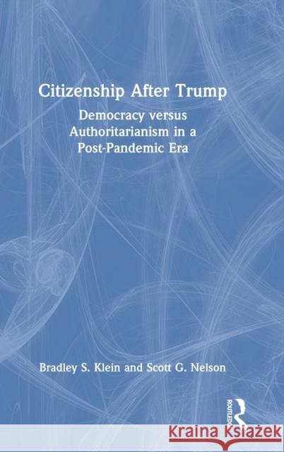 Citizenship After Trump: Democracy versus Authoritarianism in a Post-Pandemic Era Klein, Bradley S. 9781032214832 Routledge