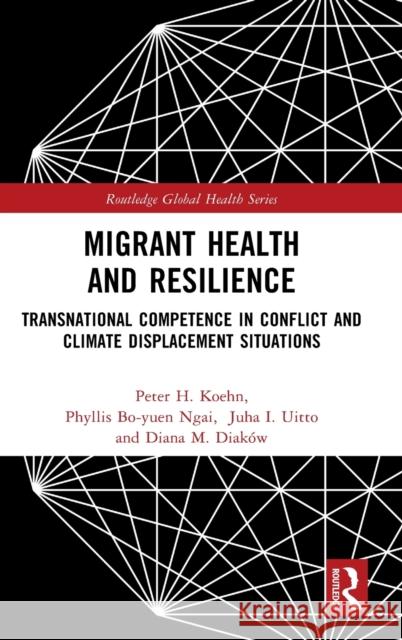 Migrant Health and Resilience: Transnational Competence in Conflict and Climate Displacement Situations Peter H. Koehn Phyllis Bo-Yue Diana M. Diak?w 9781032214931