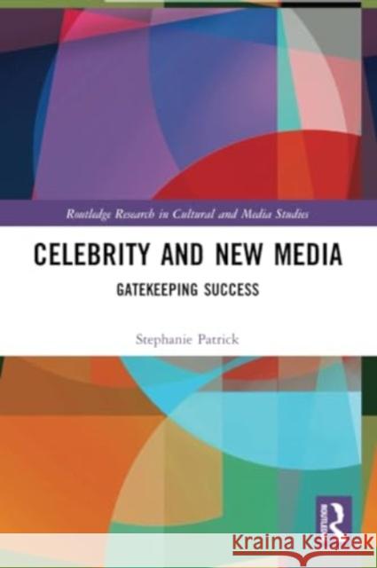 Celebrity and New Media: Gatekeeping Success Stephanie Patrick 9781032214979 Routledge