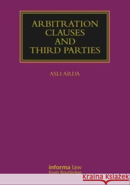Arbitration Clauses and Third Parties Asli Arda 9781032215006 Informa Law from Routledge