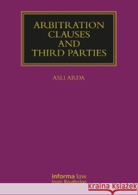 Arbitration Clauses and Third Parties Asli Arda 9781032215013 Informa Law from Routledge