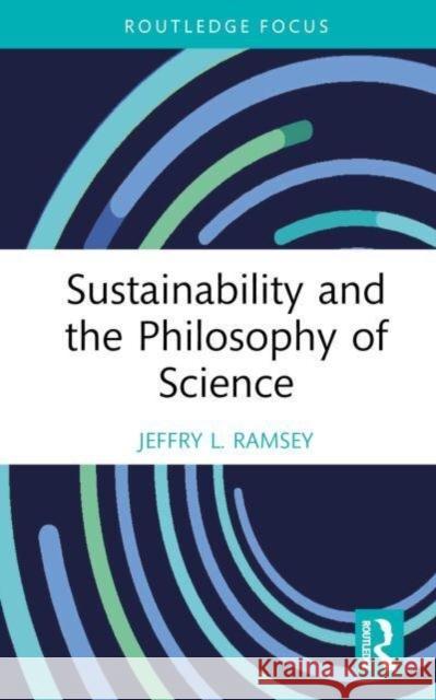 Sustainability and the Philosophy of Science Jeffry L. Ramsey 9781032215037 Taylor & Francis Ltd