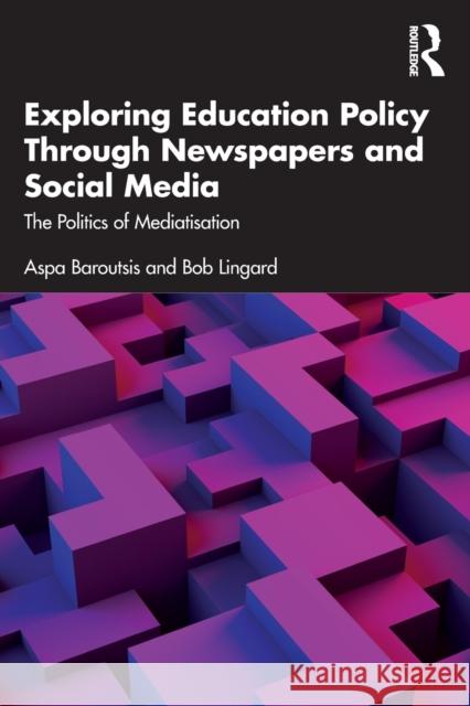Exploring Education Policy Through Newspapers and Social Media: The Politics of Mediatisation Aspa Baroutsis Bob Lingard 9781032215297 Routledge