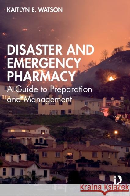 Disaster and Emergency Pharmacy: A Guide to Preparation and Management Watson, Kaitlyn E. 9781032215327