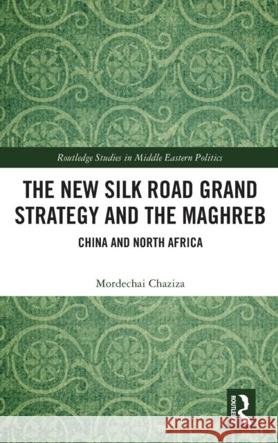 The New Silk Road Grand Strategy and the Maghreb: China and North Africa Chaziza, Mordechai 9781032215341 Taylor & Francis Ltd