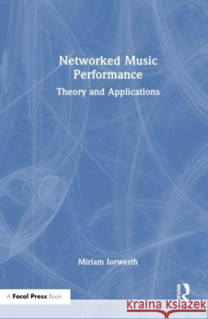 Networked Music Performance: Theory and Applications Miriam Iorwerth 9781032215372 Taylor & Francis Ltd