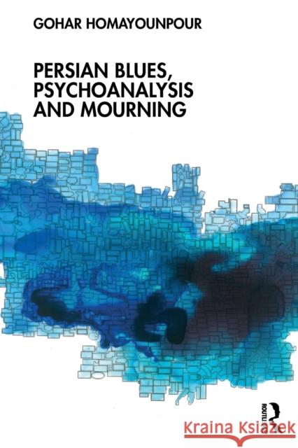Persian Blues, Psychoanalysis and Mourning Gohar Homayounpour 9781032215945 Taylor & Francis Ltd