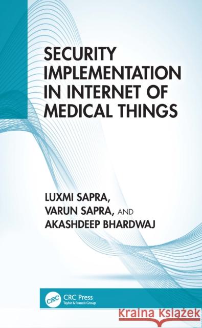 Security Implementation in Internet of Medical Things Luxmi Sapra Varun Sapra Akashdeep Bhardwaj 9781032216065 Taylor & Francis Ltd