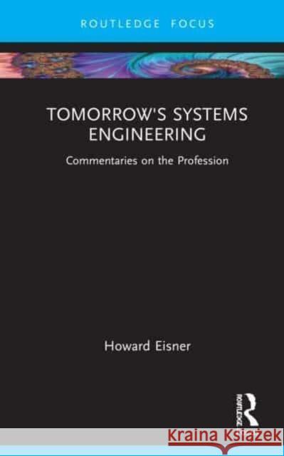 Tomorrow's Systems Engineering: Commentaries on the Profession Howard Eisner 9781032216232 CRC Press