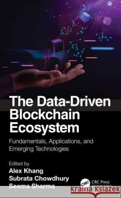 The Data-Driven Blockchain Ecosystem: Fundamentals, Applications, and Emerging Technologies Khang, Alex 9781032216249