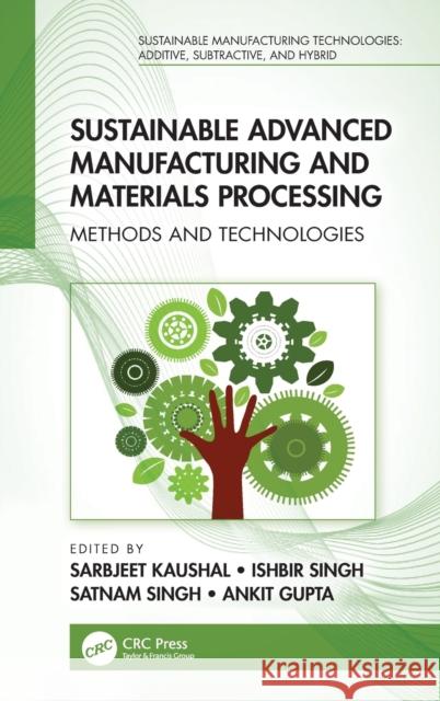 Sustainable Advanced Manufacturing and Materials Processing: Methods and Technologies Kaushal, Sarbjeet 9781032216263