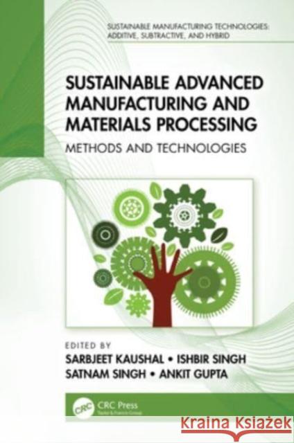 Sustainable Advanced Manufacturing and Materials Processing: Methods and Technologies Sarbjeet Kaushal Ishbir Singh Satnam Singh 9781032216270 CRC Press