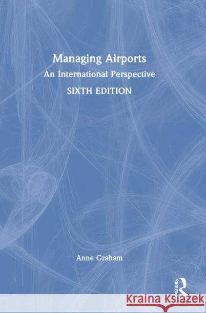 Managing Airports: An International Perspective Graham, Anne 9781032216409