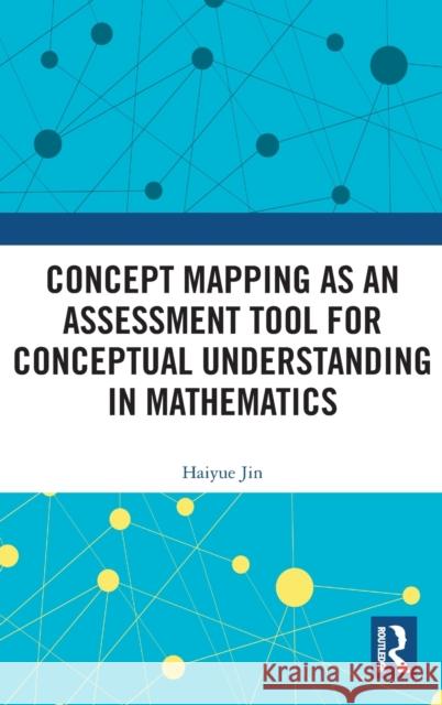 Concept Mapping as an Assessment Tool for Conceptual Understanding in Mathematics Haiyue Jin 9781032216430 Routledge