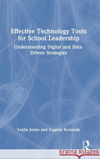 Effective Technology Tools for School Leadership: Understanding Digital and Data-Driven Strategies Jones, Leslie 9781032216706
