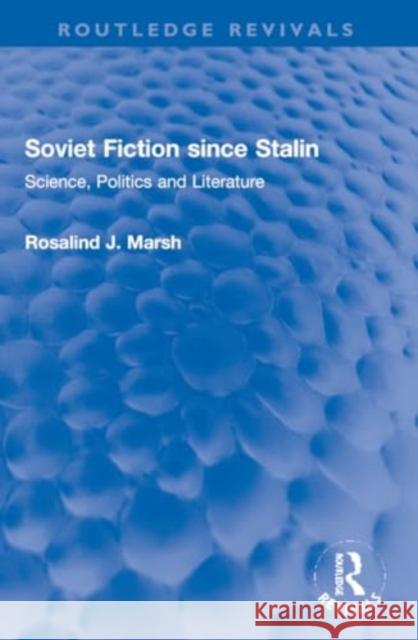 Soviet Fiction Since Stalin: Science, Politics and Literature Rosalind J. Marsh 9781032216768 Routledge