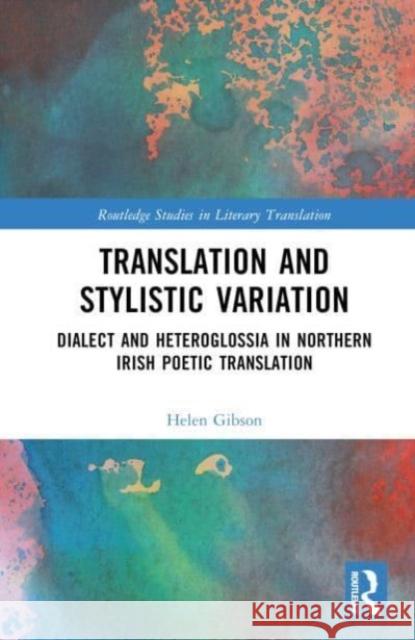 Translation and Stylistic Variation: Dialect and Heteroglossia in Northern Irish Poetic Translation Helen Gibson 9781032217123 Taylor & Francis Ltd