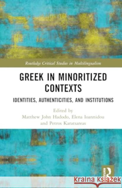 Greek in Minoritized Contexts: Identities, Authenticities, and Institutions Matthew John Hadodo Elena Ioannidou Petros Karatsareas 9781032217147 Taylor & Francis Ltd