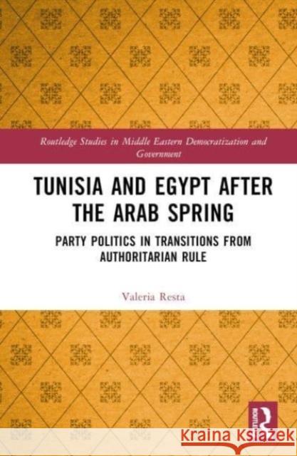 Tunisia and Egypt after the Arab Spring: Party Politics in Transitions from Authoritarian Rule Valeria Resta 9781032217161