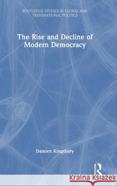 The Rise and Decline of Modern Democracy Damien (Deakin University, Australia) Kingsbury 9781032217222 Taylor & Francis Ltd