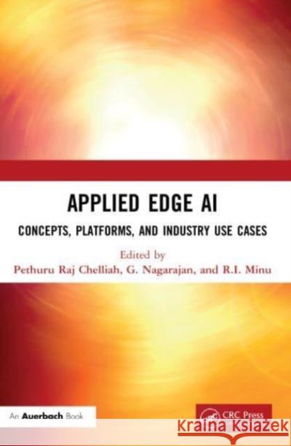 Applied Edge AI: Concepts, Platforms, and Industry Use Cases Pethuru Raj G. Nagarajan R. I. Minu 9781032217284 Auerbach Publications