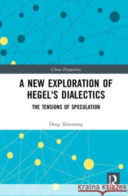 A New Exploration of Hegel's Dialectics Deng Xiaomang 9781032217369 Taylor & Francis Ltd