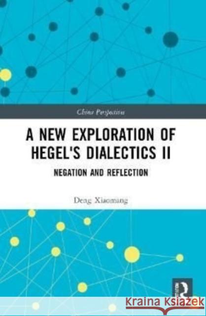 A New Exploration of Hegel's Dialectics II: Negation and Reflection Deng Xiaomang 9781032217451 Routledge