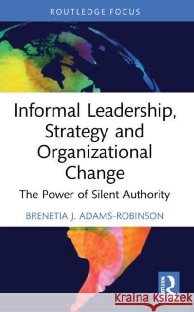 Informal Leadership, Strategy and Organizational Change Brenetia J. Adams-Robinson 9781032217833 Taylor & Francis Ltd