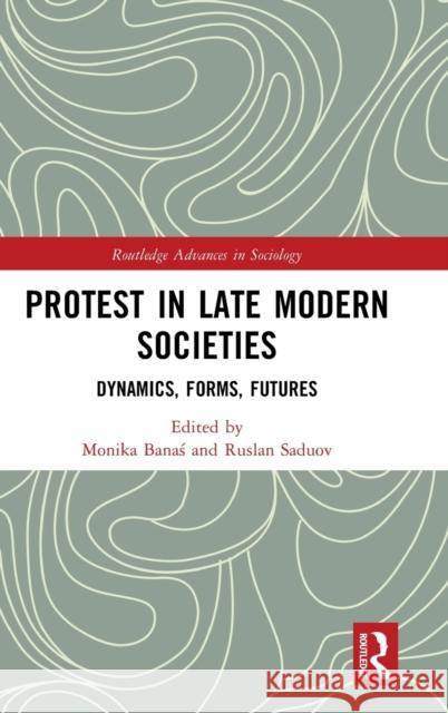 Protest in Late Modern Societies: Dynamics, Forms, Futures Monika Banaś Ruslan Saduov 9781032217987 Routledge