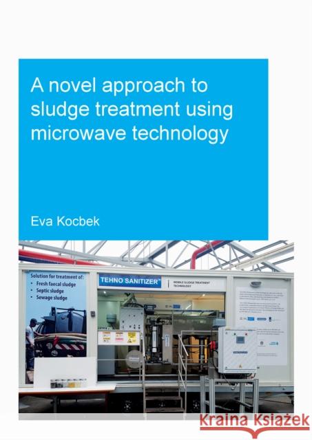 A Novel Approach to Sludge Treatment Using Microwave Technology Kocbek, Eva 9781032217994 Taylor & Francis Ltd