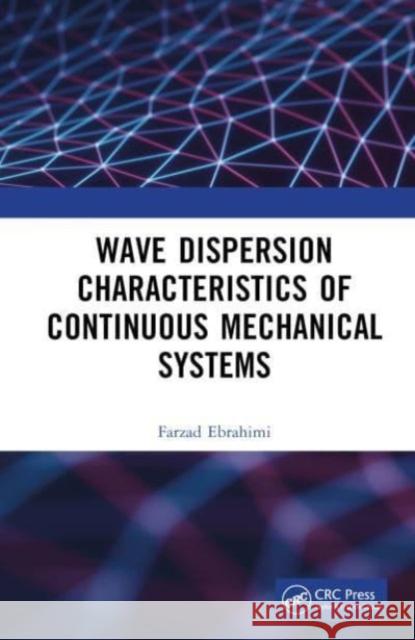 Wave Dispersion Characteristics of Continuous Mechanical Systems Farzad (IKIU, Qazvin, Iran) Ebrahimi 9781032218342 Taylor & Francis Ltd