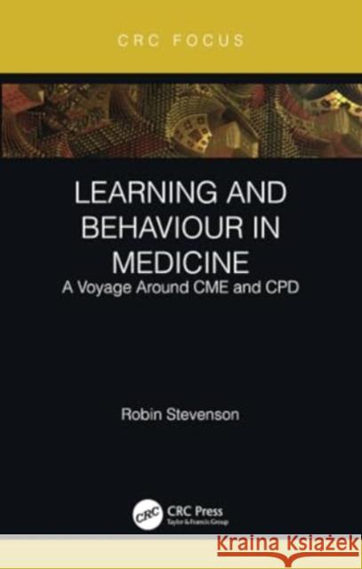 Learning and Behaviour in Medicine: A Voyage Around Cme and Cpd Robin Stevenson 9781032218458 CRC Press